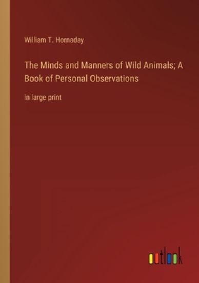 The Minds and Manners of Wild Animals; A Book of Personal Observations