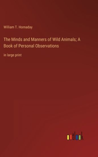 The Minds and Manners of Wild Animals; A Book of Personal Observations