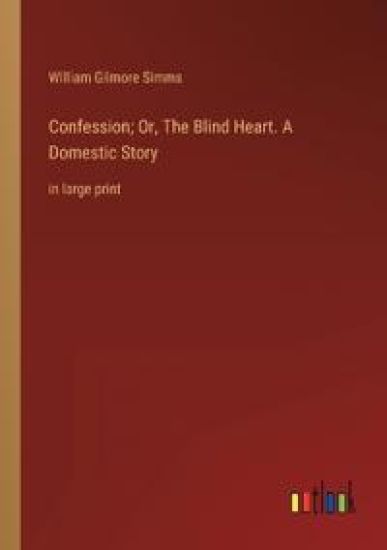 Confession; Or, The Blind Heart. A Domestic Story