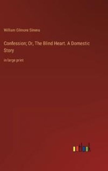 Confession; Or, The Blind Heart. A Domestic Story