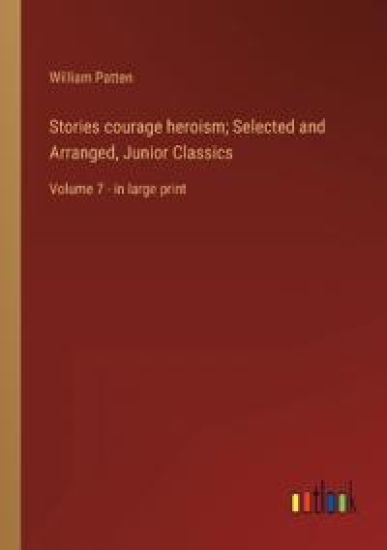 Stories courage heroism; Selected and Arranged, Junior Classics