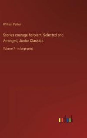 Stories courage heroism; Selected and Arranged, Junior Classics