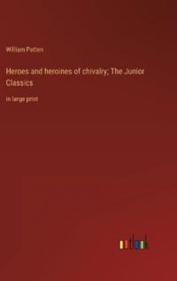 Heroes and heroines of chivalry; The Junior Classics