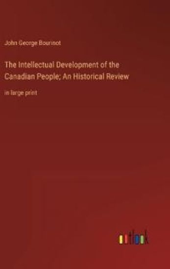 The Intellectual Development of the Canadian People; An Historical Review – John George Bourinot, kirjan kansikuva
