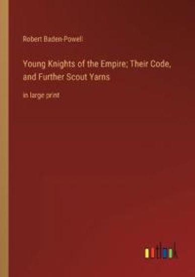 Young Knights of the Empire; Their Code, and Further Scout Yarns