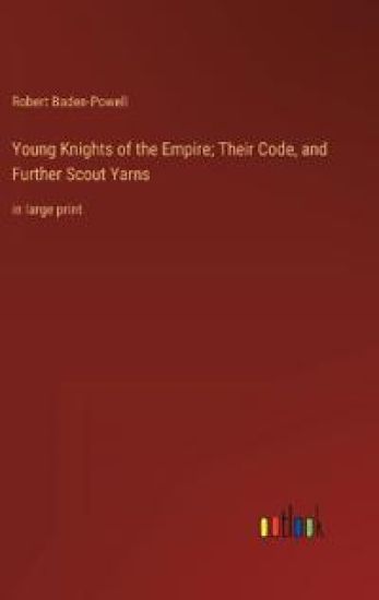 Young Knights of the Empire; Their Code, and Further Scout Yarns
