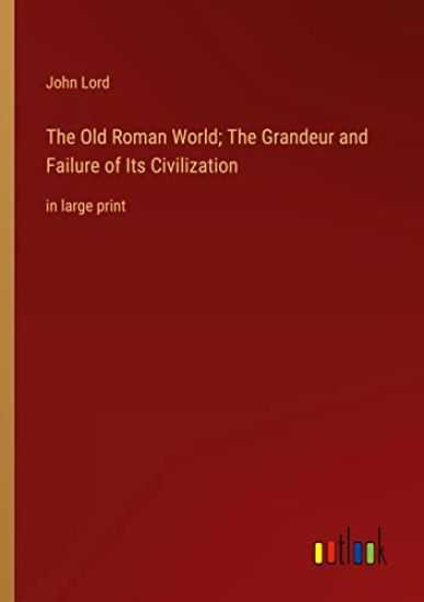 The Old Roman World; The Grandeur and Failure of Its Civilization