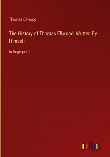 The History of Thomas Ellwood; Written By Himself
