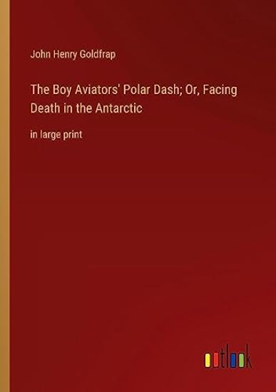 The Boy Aviators' Polar Dash; Or, Facing Death in the Antarctic