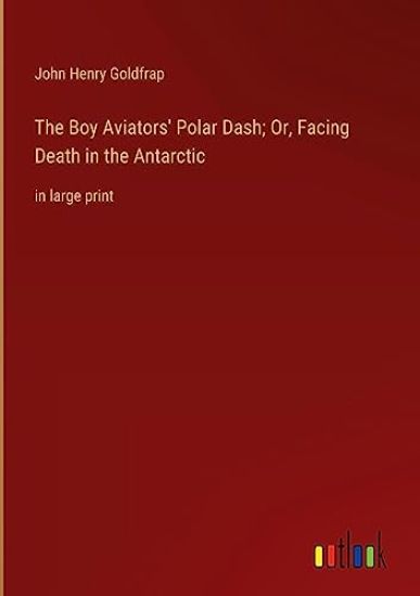 The Boy Aviators' Polar Dash; Or, Facing Death in the Antarctic
