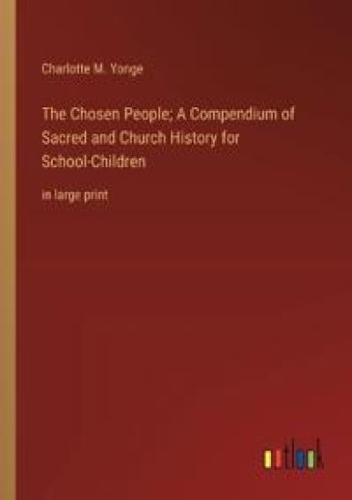 The Chosen People; A Compendium of Sacred and Church History for School-Children