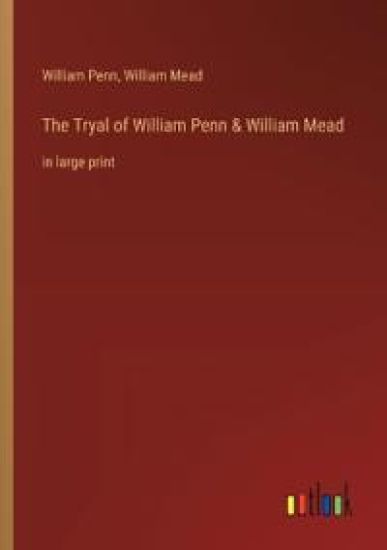The Tryal of William Penn & William Mead