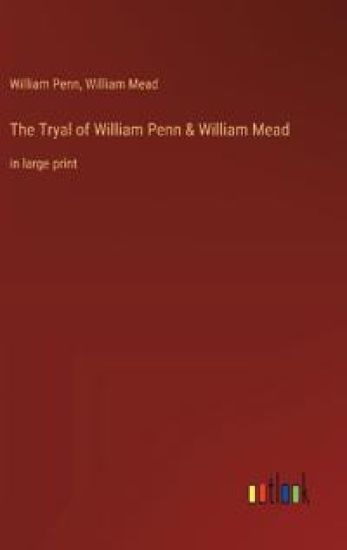 The Tryal of William Penn & William Mead