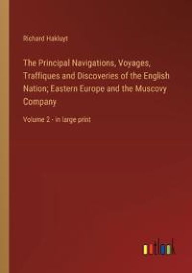 The Principal Navigations, Voyages, Traffiques and Discoveries of the English Nation; Eastern Europe and the Muscovy Company