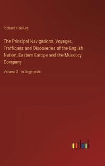 The Principal Navigations, Voyages, Traffiques and Discoveries of the English Nation; Eastern Europe and the Muscovy Company