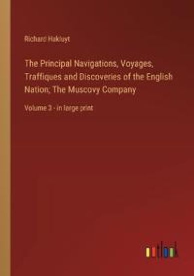 The Principal Navigations, Voyages, Traffiques and Discoveries of the English Nation; The Muscovy Company
