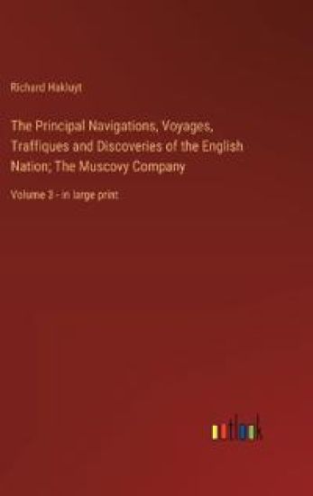 The Principal Navigations, Voyages, Traffiques and Discoveries of the English Nation; The Muscovy Company