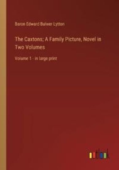 The Caxtons; A Family Picture, Novel in Two Volumes