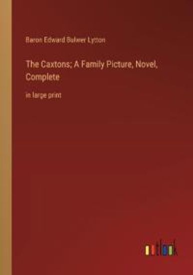 The Caxtons; A Family Picture, Novel, Complete