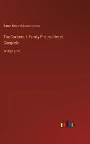 The Caxtons; A Family Picture, Novel, Complete