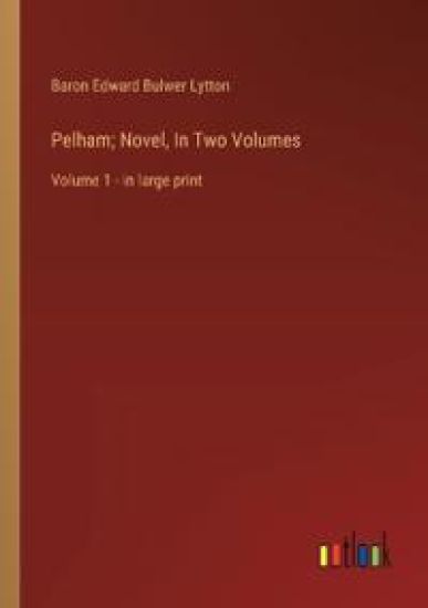 Pelham; Novel, In Two Volumes