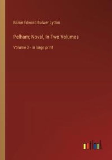 Pelham; Novel, In Two Volumes