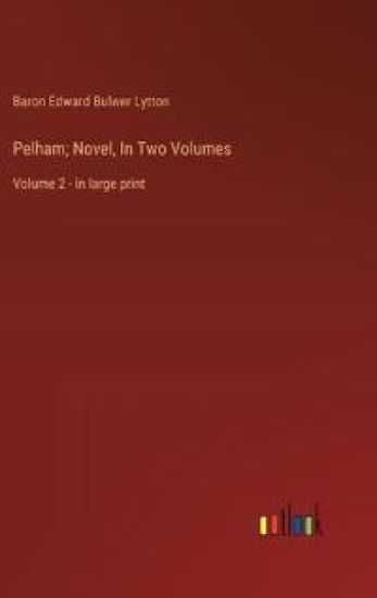 Pelham; Novel, In Two Volumes