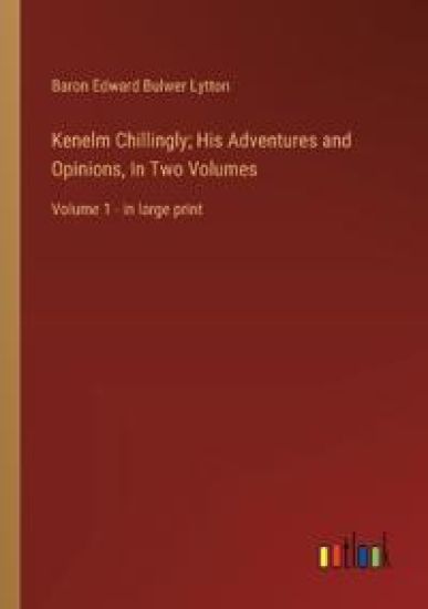 Kenelm Chillingly; His Adventures and Opinions, In Two Volumes