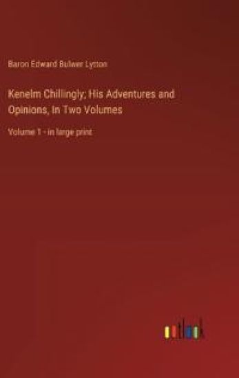 Kenelm Chillingly; His Adventures and Opinions, In Two Volumes