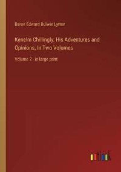 Kenelm Chillingly; His Adventures and Opinions, In Two Volumes