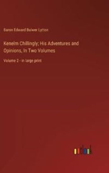 Kenelm Chillingly; His Adventures and Opinions, In Two Volumes