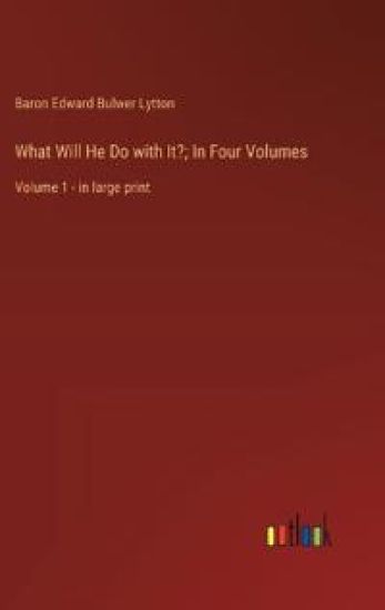 What Will He Do with It?; In Four Volumes