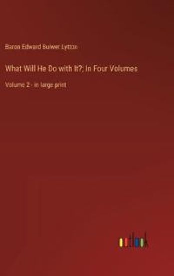 What Will He Do with It?; In Four Volumes