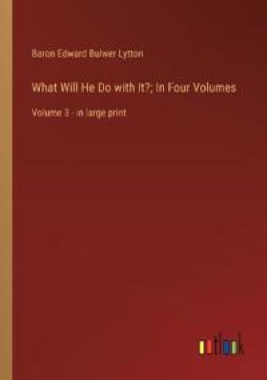 What Will He Do with It?; In Four Volumes