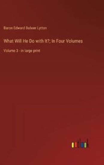 What Will He Do with It?; In Four Volumes
