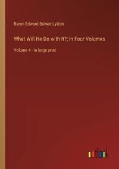 What Will He Do with It?; In Four Volumes