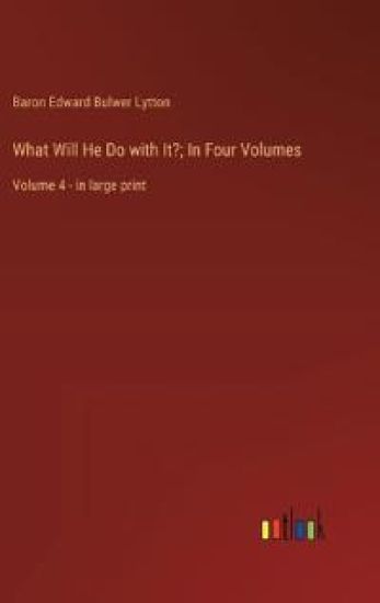 What Will He Do with It?; In Four Volumes