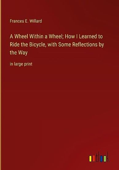 A Wheel Within a Wheel; How I Learned to Ride the Bicycle, with Some Reflections by the Way