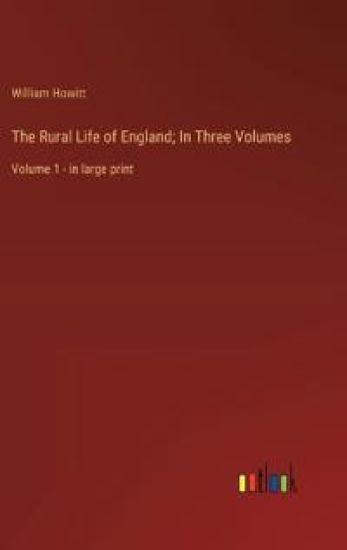 The Rural Life of England; In Three Volumes: Volume 1 - in large print – William Howitt, kirjan kansikuva