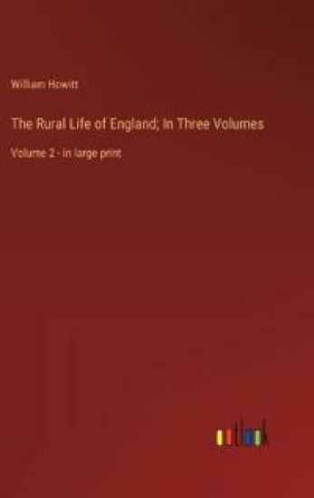The Rural Life of England; In Three Volumes: Volume 2 - in large print – William Howitt, kirjan kansikuva