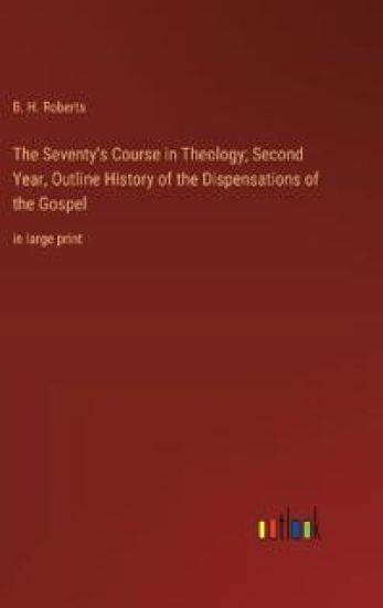 The Seventy's Course in Theology; Second Year, Outline History of the Dispensations of the Gospel: in large print