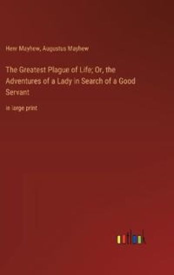 The Greatest Plague of Life; Or, the Adventures of a Lady in Search of a Good Servant