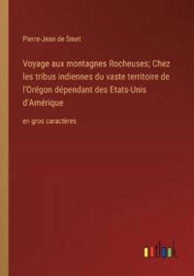 Voyage aux montagnes Rocheuses; Chez les tribus indiennes du vaste territoire de l'Or?gon d?pendant des Etats-Unis d'Am?rique