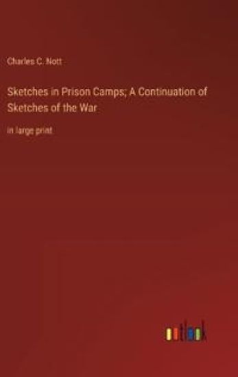 Sketches in Prison Camps; A Continuation of Sketches of the War