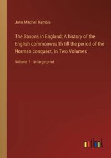 The Saxons in England; A history of the English commonwealth till the period of the Norman conquest, In Two Volumes