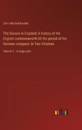The Saxons in England; A history of the English commonwealth till the period of the Norman conquest, In Two Volumes