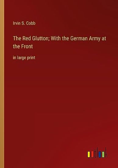 The Red Glutton; With the German Army at the Front