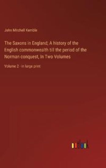 The Saxons in England; A history of the English commonwealth till the period of the Norman conquest, In Two Volumes
