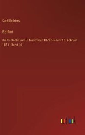 Belfort: Die Schlacht vom 3. November 1870 bis zum 16. Februar 1871 - Band 16