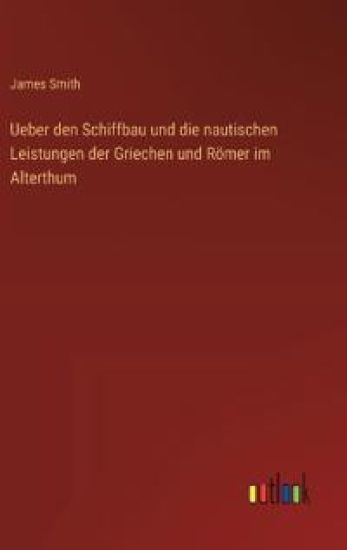 Ueber den Schiffbau und die nautischen Leistungen der Griechen und Römer im Alterthum
